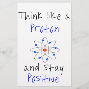 Think like a proton and stay positive stationery