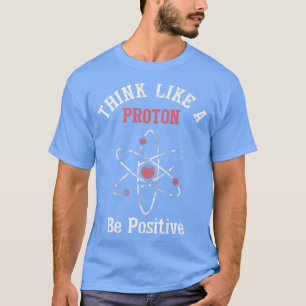 Think Like a Proton Be Positive Funny Vintage Phys T-Shirt