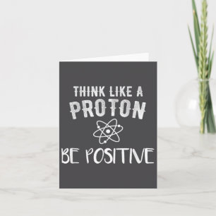 Think Like A Proton Be Sitive Funny Science Motiva Card
