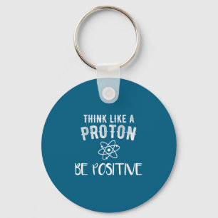 Think Like A Proton Be Sitive Funny Science Motiva Key Ring