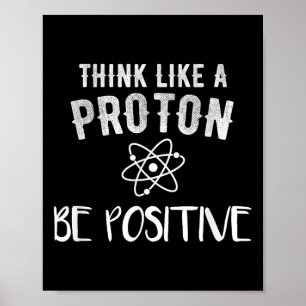 Think Like A Proton Be Sitive Funny Science Motiva Poster