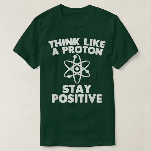 Think Like A Proton  funny saying sarcastic scienc T-Shirt (Design Front)