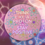 Think Like A Proton Positive Funny Science Quote 7.5 Cm Round Badge<br><div class="desc">Staying positive is never easy unless you think like a proton,  and then you'll always stay positive. Now,  share the good news. A cool,  trendy and fun science-inspired design. You can even customise the background to your favourite colour. Designed by Thisisnotme©</div>