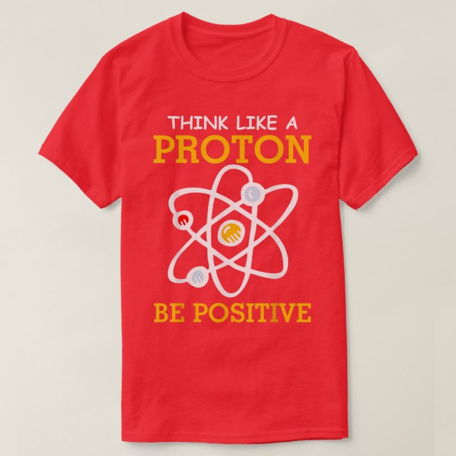 Think like a proton positive thinking Chemistry ne T-Shirt (Design Front)