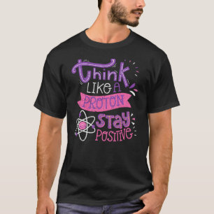 Think Like A Proton Stay Positive Cute Nerd T-Shirt
