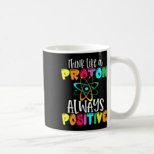 Think Like A Proton Stay Positive Funny Science An Coffee Mug