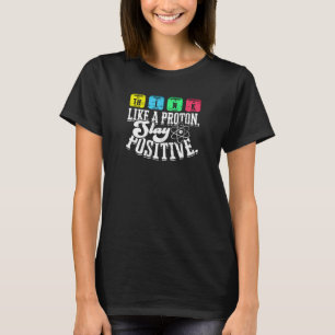 Think like a proton Stay positive - proton T-Shirt