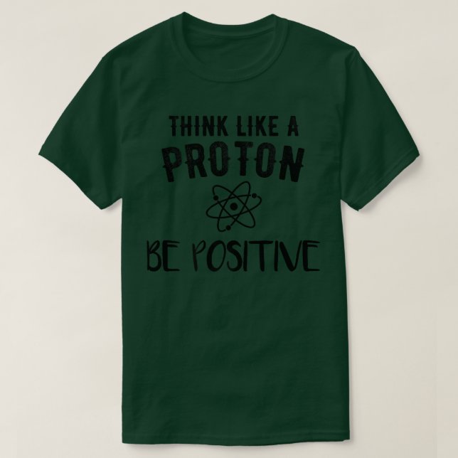 Think Like A Proton Stay Positive Science Atoms Ch T-Shirt (Design Front)