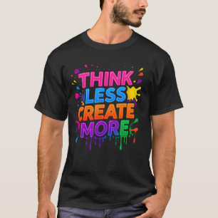 Think More or Create More   Modern Motivational T- T-Shirt