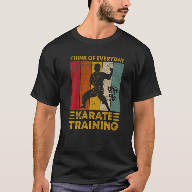 Think Of Everyday Life As Karate Training T-Shirt (Front)