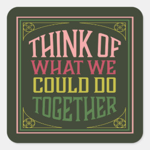 Think of What We Could Do Together Square Sticker
