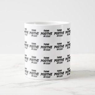 THINK_POSITIVE_OR_ELSE!B LARGE COFFEE MUG