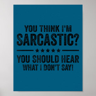 Think sarcastic should hear what don't say poster