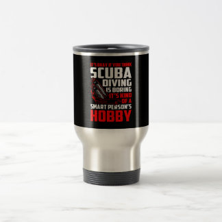 Think Scuba Diving Boring Smart Person's Hobby Travel Mug