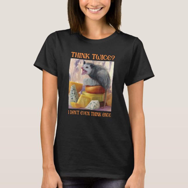 Think Twice I Don't Even Think Once  Opossum Possu T-Shirt (Front)