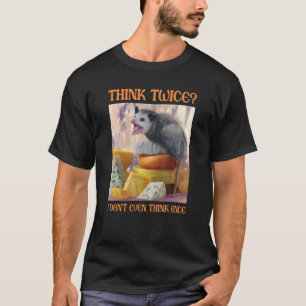 Think Twice I Don't Even Think Once Opossum Possu T-Shirt