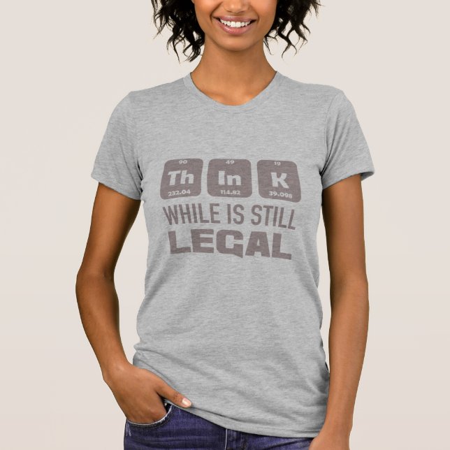 Think While Is Still Legal T-Shirt (Front)