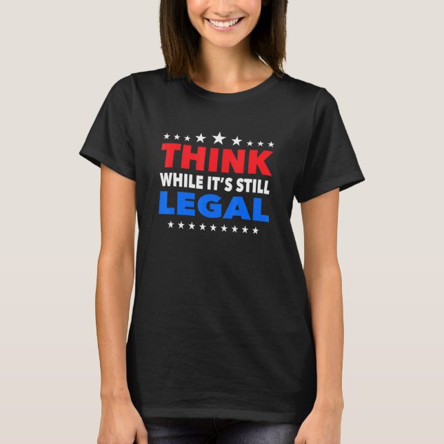 Think While It's Still Legal  62 T-Shirt (Front)