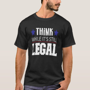 Think While It's Still Legal America USA Patriotic T-Shirt