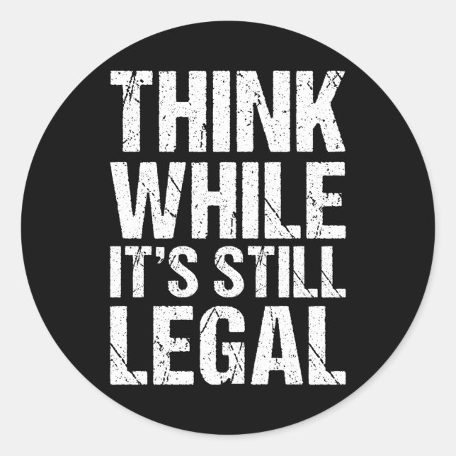 Think While It's Still Legal Funny Gift Distressed Classic Round Sticker (Front)