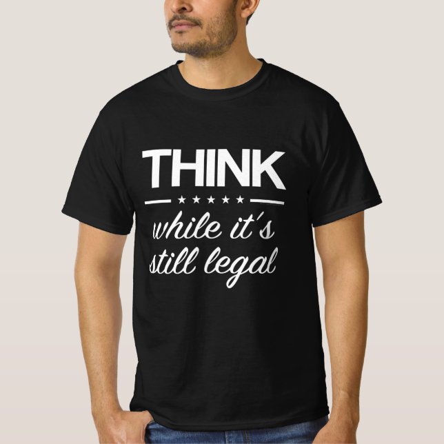 Think While its Still Legal Funny Truther Quote T-Shirt (Front)
