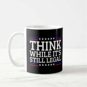 Think While It's Still Legal Motivational Coffee Mug