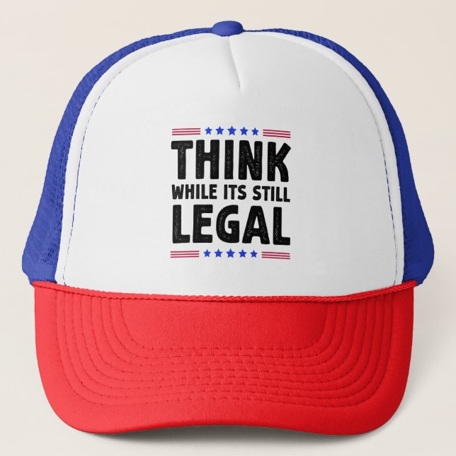 Think While Its Still Legal Political Gift Trucker Hat (Front)