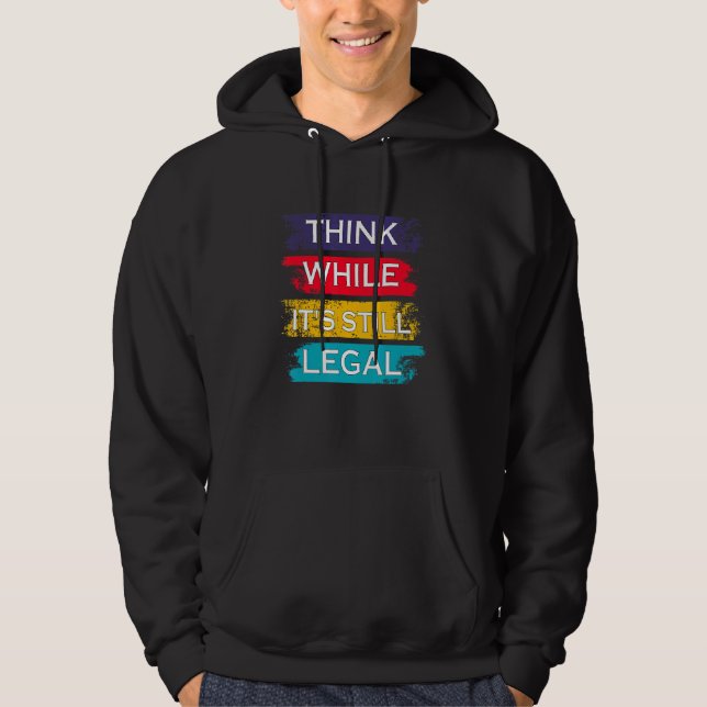 Think While It's Still Legal Political Hoodie (Front)