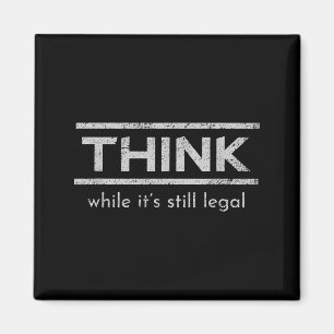 Think While Its Still Legal Political Statement Magnet