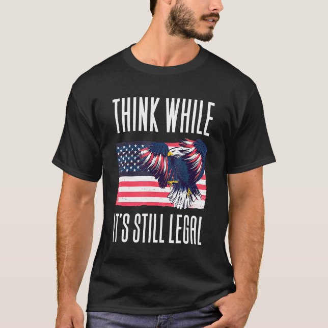 Think While It's Still Legal  Support Free Speech  T-Shirt (Front)