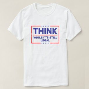 Think while it's still legal T-Shirt