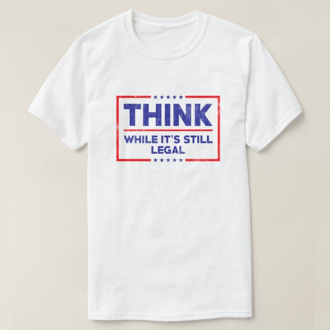 Think while it's still legal T-Shirt (Design Front)