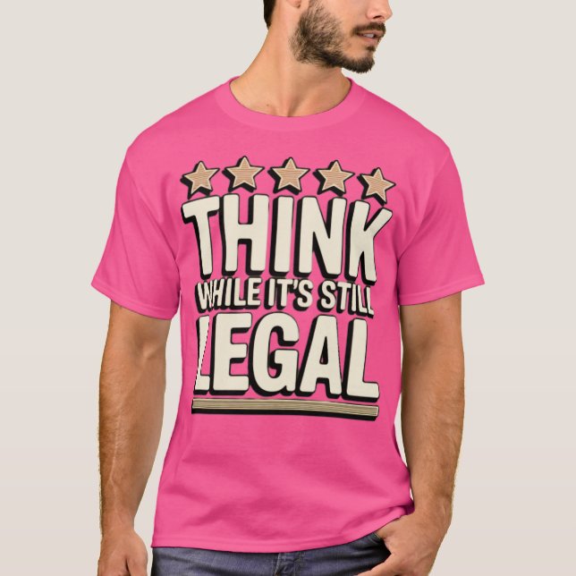 Think While It's Still Legal T-Shirt (Front)