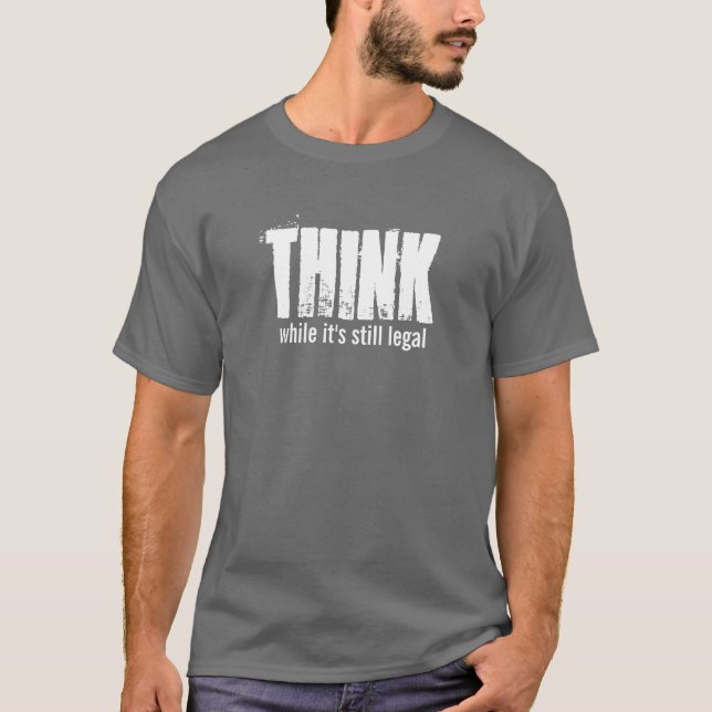 THINK while it's still legal T-Shirt (Front)