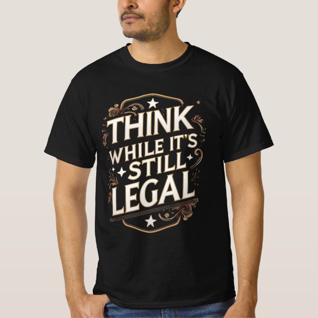 Think While It's Still Legal T-Shirt (Front)