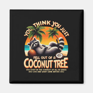 Think You Just Fell Out Of A Coconut Tree Racoon Magnet