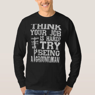 Think Your Job Is Hard Try Being A Groundman Linem T-Shirt