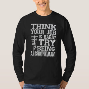 Think Your Job Is Hard Try Being A Groundman Linem T-Shirt