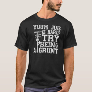 Think Your Job Is Hard Try Being A Grunt Lineman T-Shirt