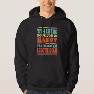 Think Your Job Is Hard Try Being An Electrician Hoodie