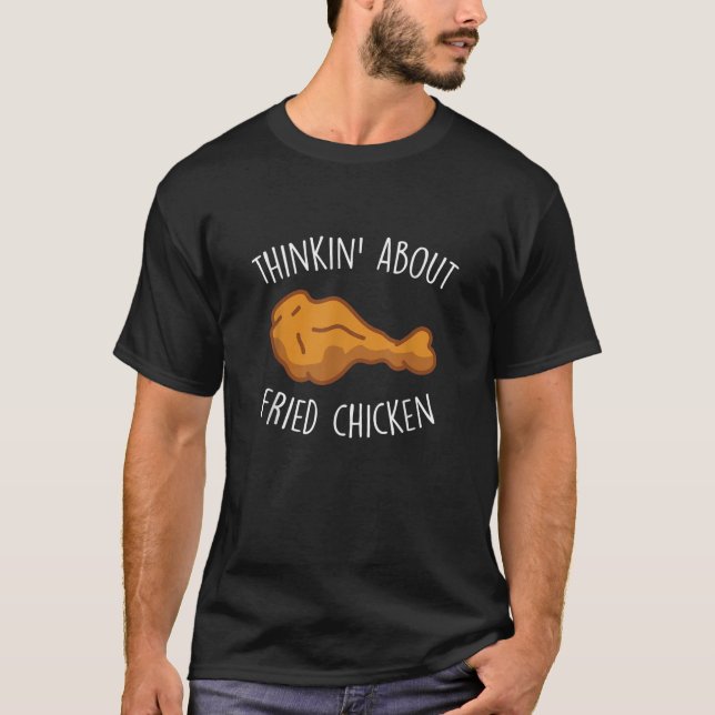 Thinkin About Fried Chicken Funny Food Lover Chick T-Shirt (Front)