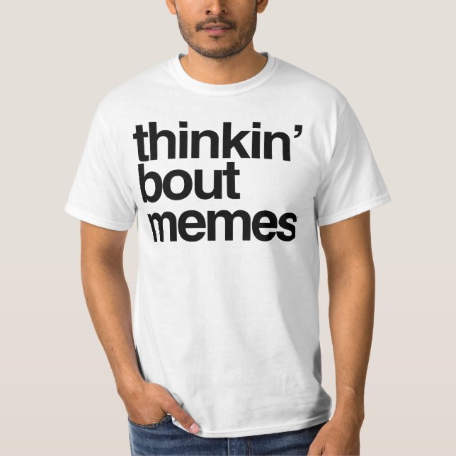 Thinkin' bout memes T-Shirt (Front)