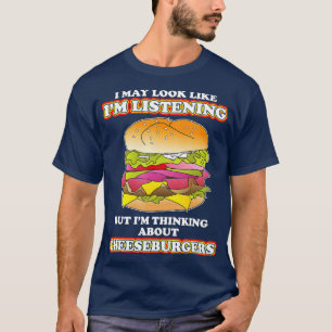 Thinking About Cheeseburgers burger Lover  T-Shirt
