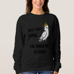 Thinking About Cockatoos Cute Bird Ironic Quote Sweatshirt