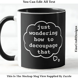 Thinking About Decoupage, Editable 015 Funny Craft Mug