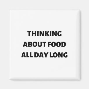 Thinking about food all day long magnet