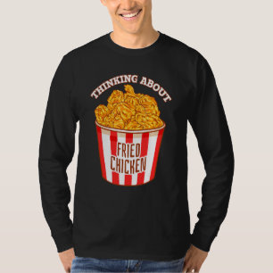 Thinking About Fried Chicken Crispy Fried Chicken T-Shirt