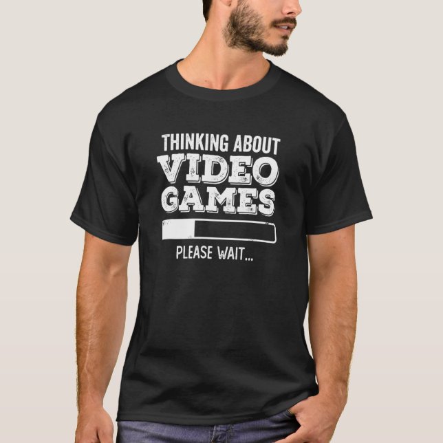 Thinking About Video Games Loading Wait Funny Proc T-Shirt (Front)