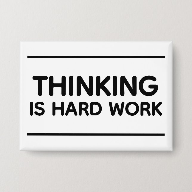 Thinking Is Hard Work™ Button (Front)