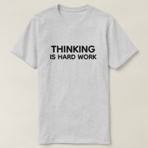 Thinking Is Hard Work™ T-Shirt